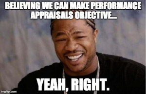 No, we cannot make performance appraisals objective.  Ever.